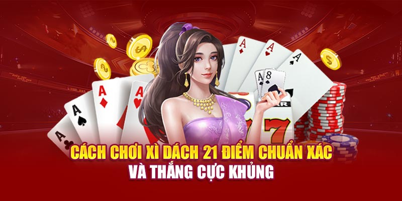 Cach-Choi-Xi-Dach-21-Diem-Chuan-Xac-Va-Thang-Cuc-Khung
