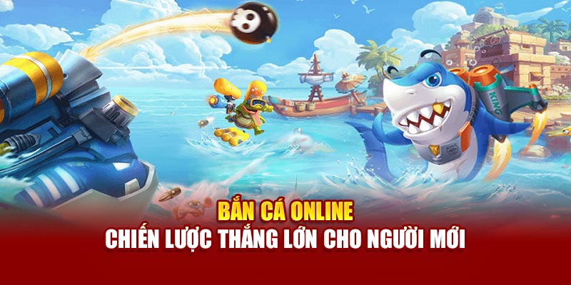 ban-ca-online-chien-luoc-thang-lon-cho-nguoi-moi