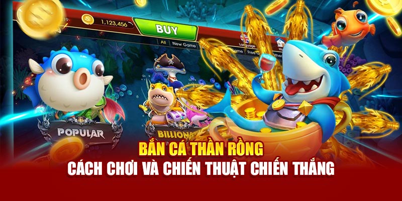 ban-ca-than-rong-cach-choi-va-chien-thuat-chien-thang