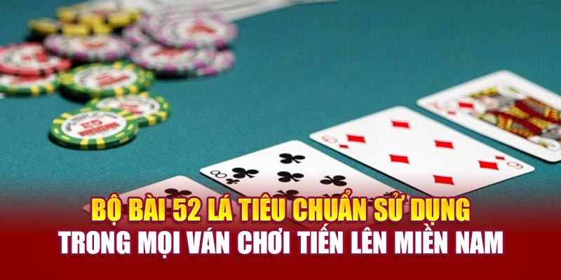 Bộ bài 52 lá tiêu chuẩn sử dụng trong mọi ván chơi Tiến lên miền Nam