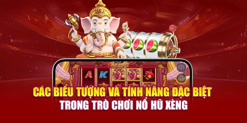 Các biểu tượng và tính năng đặc biệt trong tựa game nổ hũ xèng