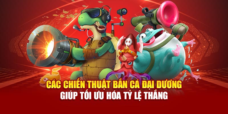 Các chiến thuật bắn cá đại dương giúp tối ưu hóa tỷ lệ thắng