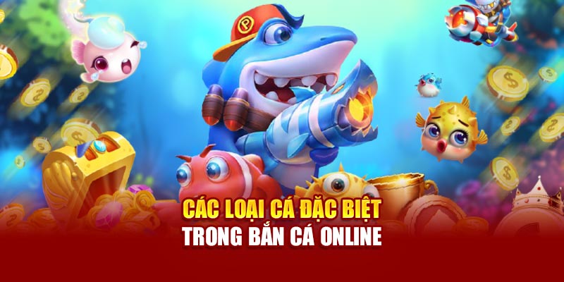Các loại cá đặc biệt trong bắn cá online