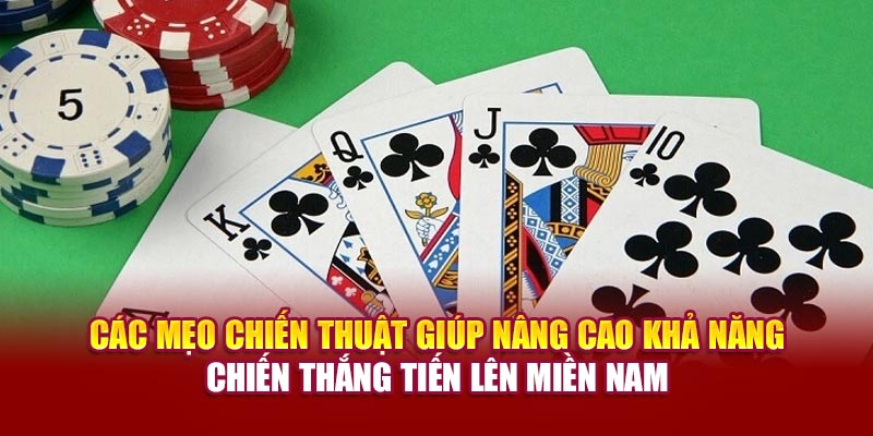 Các mẹo chiến thuật giúp nâng cao khả năng chiến thắng Tiến lên miền Nam