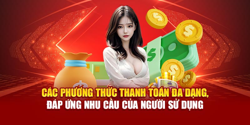 Các phương thức thanh toán đa dạng, đáp ứng nhu cầu của người sử dụng