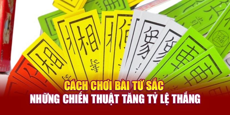 cach-choi-bai-tu-sac-nhung-chien-thuat-tang-ty-le-thang