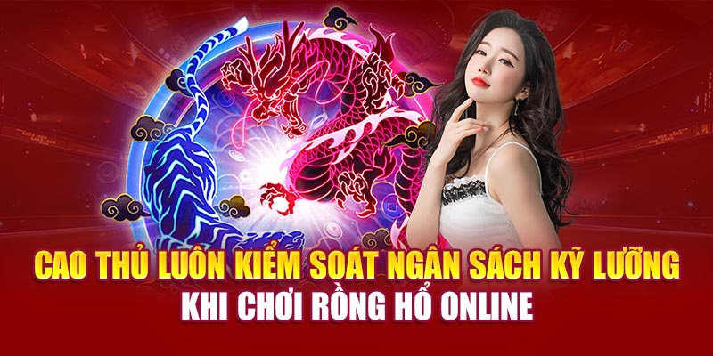 Cao thủ luôn kiểm soát ngân sách kỹ lưỡng khi chơi rồng hổ online