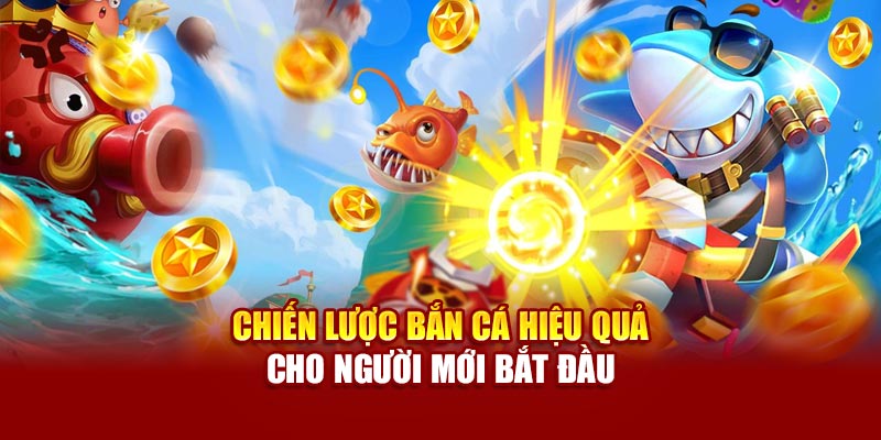Chiến lược bắn cá hiệu quả cho người mới bắt đầu