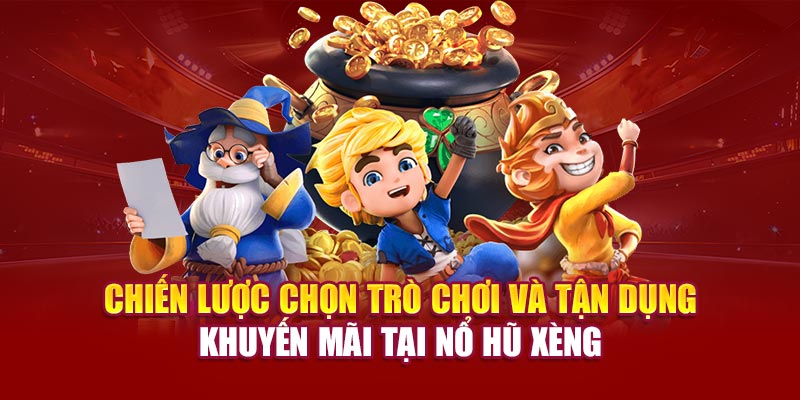 Chiến lược chọn tựa game và tận dụng khuyến mãi tại nổ hũ xèng