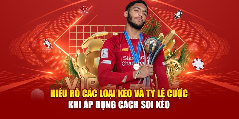 Hiểu rõ các loại kèo và tỷ lệ cược khi áp dụng cách soi kèo