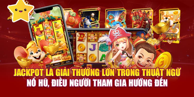 Jackpot là giải thưởng lớn trong thuật ngữ nổ hũ, điều người tham gia hướng đến