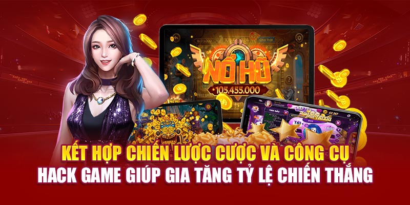 Kết hợp chiến lược cược và công cụ hack game giúp gia tăng tỷ lệ chiến thắng