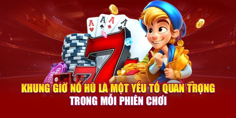 Khung giờ nổ hũ là một yếu tố quan trọng trong mỗi phiên chơi