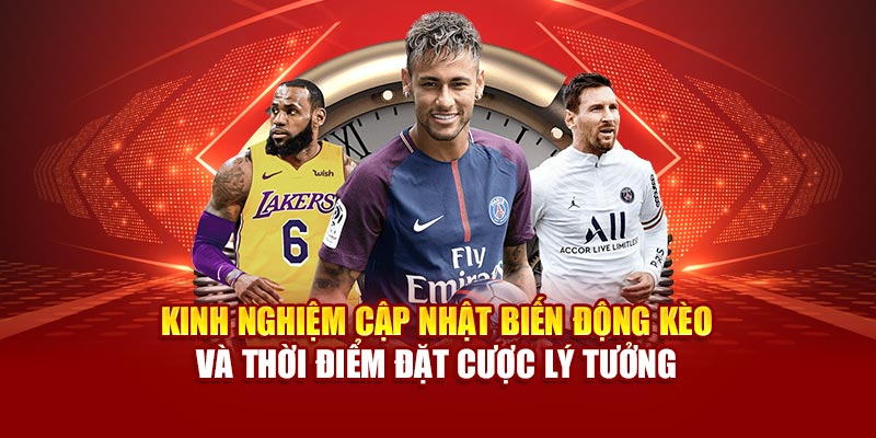 Kinh nghiệm cập nhật biến động kèo và thời điểm đặt cược lý tưởng