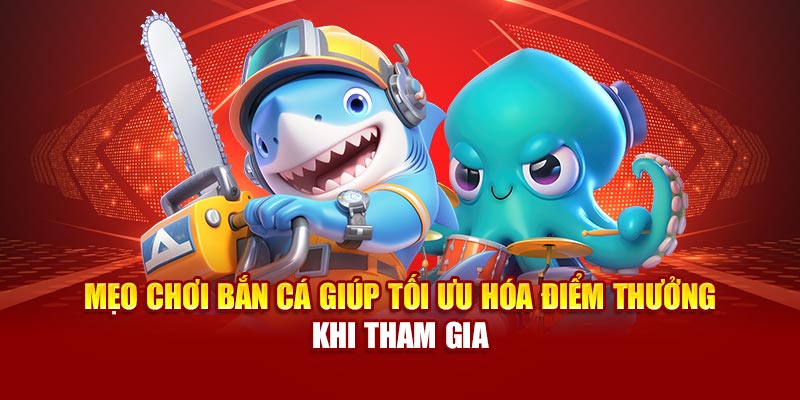 Mẹo chơi bắn cá giúp tối ưu hóa điểm thưởng khi tham gia
