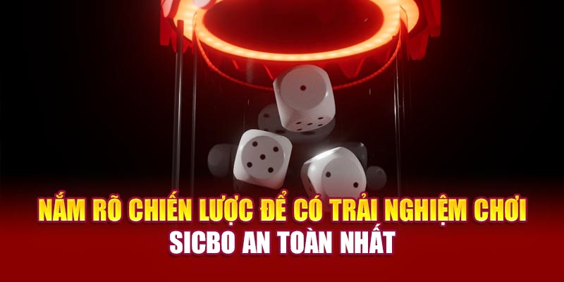 Nắm rõ chiến lược để có trải nghiệm chơi Sicbo an toàn nhất