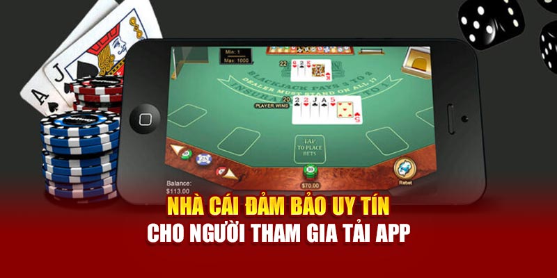 Nhà cái đảm bảo uy tín cho người tham gia tải app