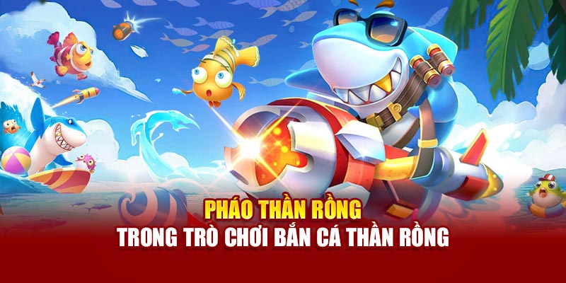 Pháo thần rồng trong tựa game Bắn Cá Thần Rồng