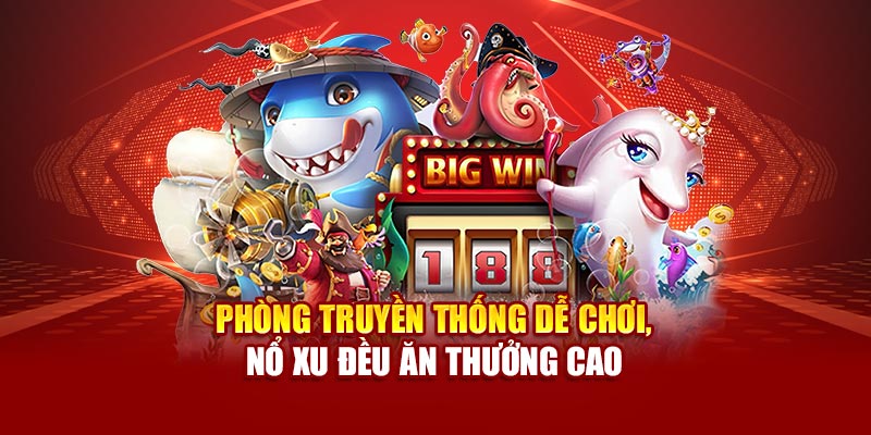 Phòng truyền thống dễ chơi, nổ xu đều ăn thưởng cao