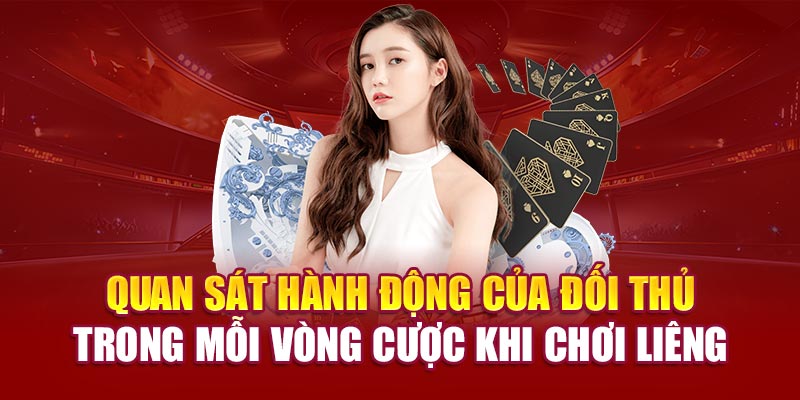 Quan sát hành động của đối thủ trong mỗi vòng cược khi chơi Liêng