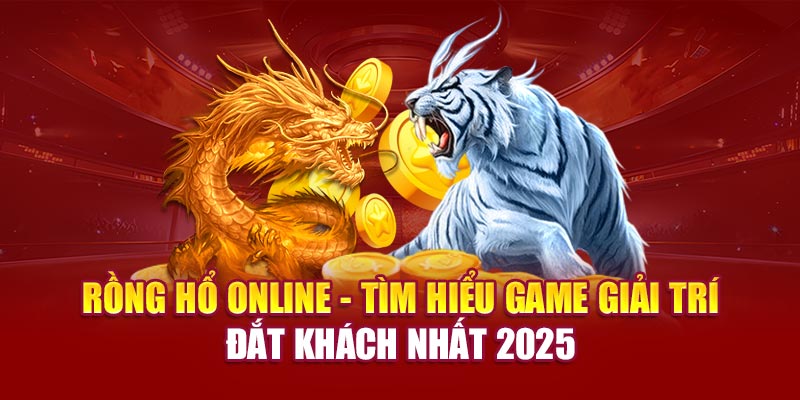 rong-ho-online-tim-hieu-game-giai-tri-dat-khach-nhat-2025