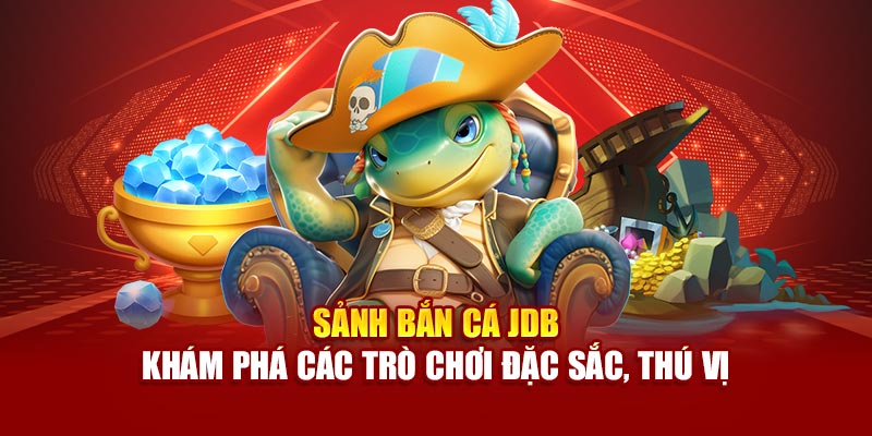 sanh-ban-ca-jdb-kham-pha-cac-tro-choi-dac-sac-thu-vi