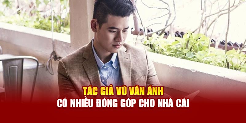 Tác giả Vũ Văn Ánh có nhiều đóng góp cho nhà cái