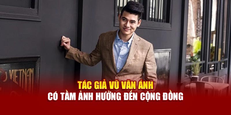Tác giả Vũ Văn Ánh có tầm ảnh hưởng đến cộng đồng