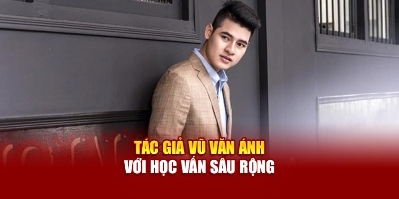 Tác giả Vũ Văn Ánh với học vấn sâu rộng