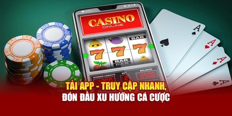 tai-app-truy-cap-nhanh-don-dau-xu-huong-ca-cuoc
