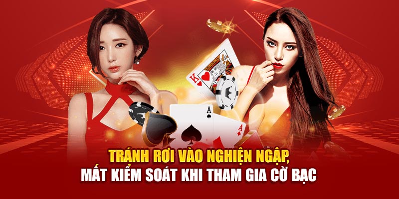 Tránh rơi vào nghiện ngập, mất kiểm soát khi tham gia cờ bạc