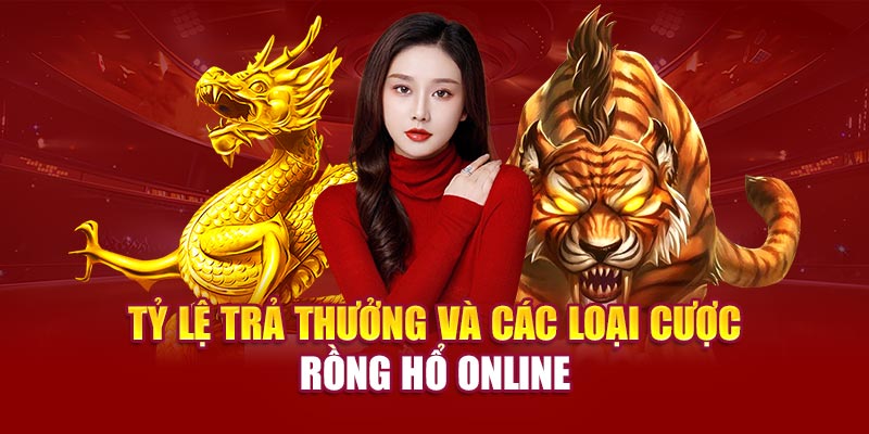 Tỷ lệ trả thưởng và các loại cược rồng hổ online