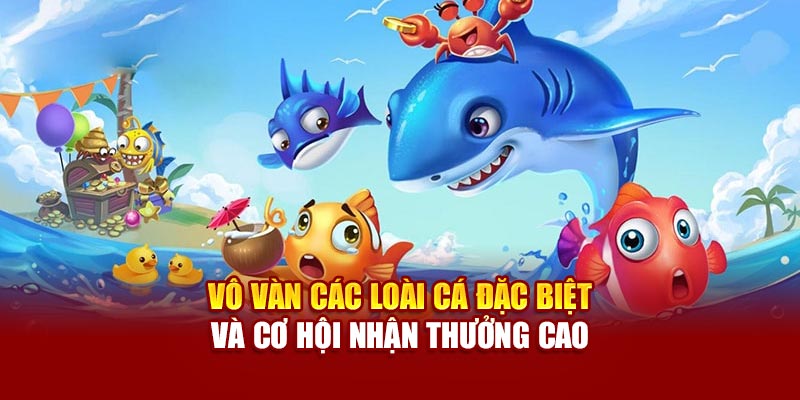 Vô vàn các loài cá đặc biệt và cơ hội nhận thưởng cao